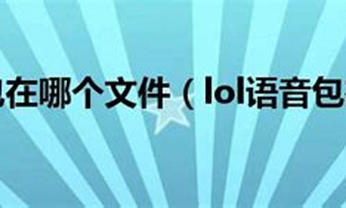 lol语音包在哪个文件夹里_lol语音包